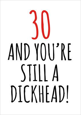 30 and Still a D*ckhead Birthday Card
